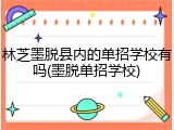 林芝墨脱县内的单招学校有吗(墨脱单招学校)