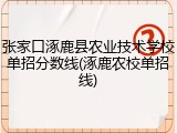 张家口涿鹿县农业技术学校单招分数线(涿鹿农校单招线)
