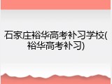 石家庄裕华高考补习学校(裕华高考补习)