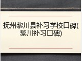抚州黎川县补习学校口碑(黎川补习口碑)