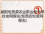 咸阳旬邑县农业职业技术学校官网报名(旬邑农校官网报名)