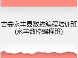 吉安永丰县数控编程培训班(永丰数控编程班)