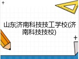 山东济南科技技工学校(济南科技技校)
