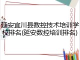 延安宜川县数控技术培训学校排名(延安数控培训排名)