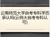 云南师范大学自考专科学历承认吗(云师大自考专科认可)
