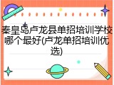 秦皇岛卢龙县单招培训学校哪个最好(卢龙单招培训优选)