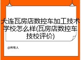 大连瓦房店数控车加工技术学校怎么样(瓦房店数控车技校评价)