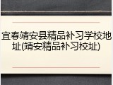 宜春靖安县精品补习学校地址(靖安精品补习校址)