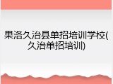 果洛久治县单招培训学校(久治单招培训)