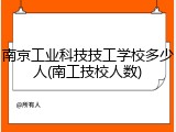 南京工业科技技工学校多少人(南工技校人数)