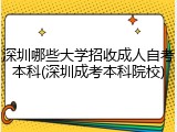 深圳哪些大学招收成人自考本科(深圳成考本科院校)