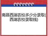 南昌西湖农校多少分录取(西湖农校录取线)