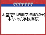 木垒挖机培训学校哪家好(木垒挖机学校推荐)