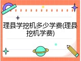理县学挖机多少学费(理县挖机学费)