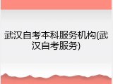 武汉自考本科服务机构(武汉自考服务)