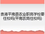 贵港平南县农业职高学校要住校吗(平南农高住校吗)
