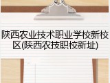 陕西农业技术职业学校新校区(陕西农技职校新址)