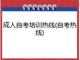 成人自考培训热线(自考热线)