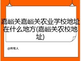 嘉峪关嘉峪关农业学校地址在什么地方(嘉峪关农校地址)