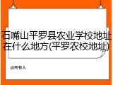 石嘴山平罗县农业学校地址在什么地方(平罗农校地址)