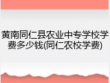黄南同仁县农业中专学校学费多少钱(同仁农校学费)