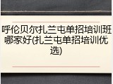 呼伦贝尔扎兰屯单招培训班哪家好(扎兰屯单招培训优选)