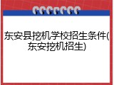 东安县挖机学校招生条件(东安挖机招生)