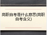 高职自考是什么意思(高职自考含义)