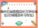 赣州石城县精品补习学校地址(石城精品补习校址)