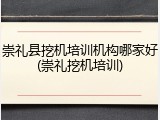 崇礼县挖机培训机构哪家好(崇礼挖机培训)