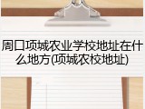 周口项城农业学校地址在什么地方(项城农校地址)