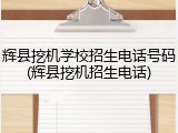 辉县挖机学校招生电话号码(辉县挖机招生电话)
