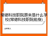 常德科技职院原来是什么学校(常德科技职院前身)