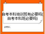 自考本科培训班有必要吗(自考本科班必要吗)