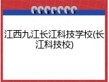 江西九江长江科技学校(长江科技校)