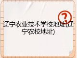 辽宁农业技术学校地址(辽宁农校地址)