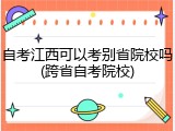 自考江西可以考别省院校吗(跨省自考院校)