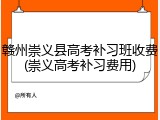 赣州崇义县高考补习班收费(崇义高考补习费用)