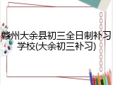 赣州大余县初三全日制补习学校(大余初三补习)