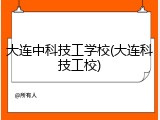 大连中科技工学校(大连科技工校)