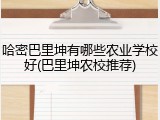 哈密巴里坤有哪些农业学校好(巴里坤农校推荐)