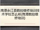 鹰潭余江县数控维修培训技术学校怎么样(鹰潭数控维修培训)