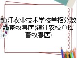 镇江农业技术学校单招分数线畜牧兽医(镇江农校单招畜牧兽医)