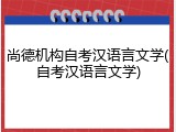 尚德机构自考汉语言文学(自考汉语言文学)