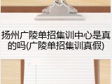 扬州广陵单招集训中心是真的吗(广陵单招集训真假)