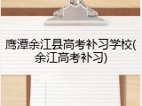 鹰潭余江县高考补习学校(余江高考补习)