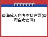 青海成人自考本科官网(青海自考官网)