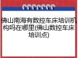 佛山南海有数控车床培训机构吗在哪里(佛山数控车床培训点)
