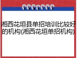 湘西花垣县单招培训比较好的机构(湘西花垣单招机构)