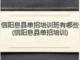 信阳息县单招培训班有哪些(信阳息县单招培训)